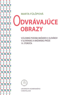Odvrávajúce obrazy – Vzájomná podoba Maďarov a Slovákov v slovenskej a maďarskej próze 19. storočia